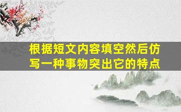 根据短文内容填空然后仿写一种事物突出它的特点