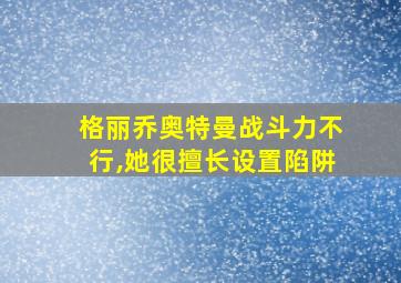 格丽乔奥特曼战斗力不行,她很擅长设置陷阱