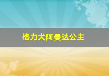 格力犬阿曼达公主