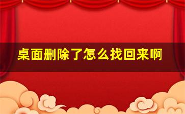 桌面删除了怎么找回来啊