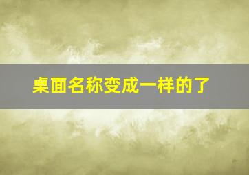 桌面名称变成一样的了