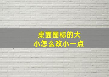 桌面图标的大小怎么改小一点