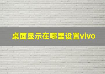 桌面显示在哪里设置vivo