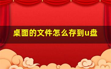 桌面的文件怎么存到u盘