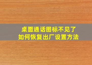 桌面通话图标不见了如何恢复出厂设置方法