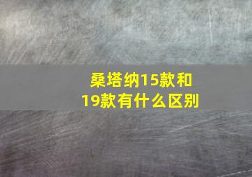 桑塔纳15款和19款有什么区别