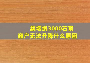 桑塔纳3000右前窗户无法升降什么原因