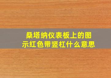 桑塔纳仪表板上的图示红色带竖杠什么意思