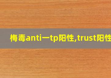 梅毒anti一tp阳性,trust阳性