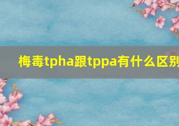 梅毒tpha跟tppa有什么区别