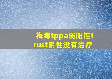 梅毒tppa弱阳性trust阴性没有治疗