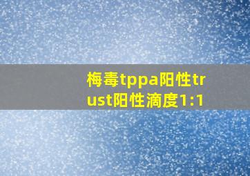 梅毒tppa阳性trust阳性滴度1:1