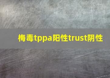 梅毒tppa阳性trust阴性