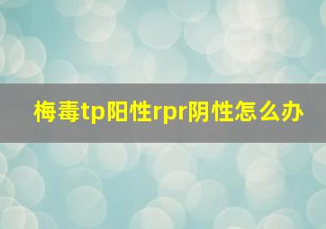 梅毒tp阳性rpr阴性怎么办