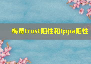 梅毒trust阳性和tppa阳性