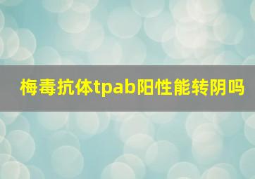 梅毒抗体tpab阳性能转阴吗