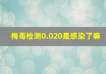 梅毒检测0.020是感染了嘛