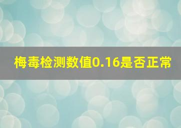 梅毒检测数值0.16是否正常