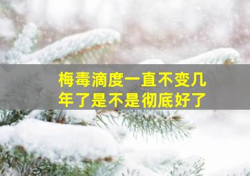 梅毒滴度一直不变几年了是不是彻底好了