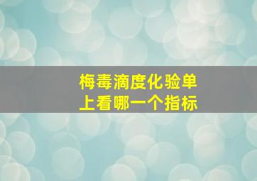 梅毒滴度化验单上看哪一个指标