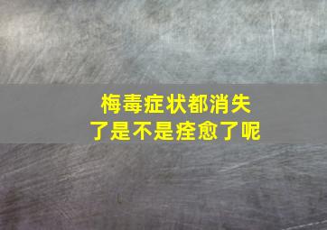 梅毒症状都消失了是不是痊愈了呢