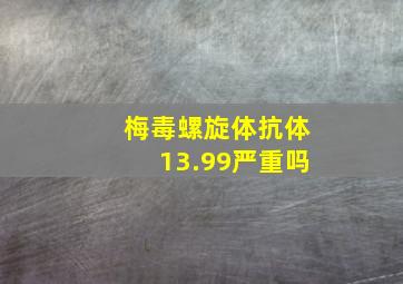 梅毒螺旋体抗体13.99严重吗