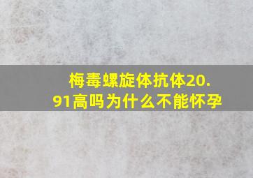 梅毒螺旋体抗体20.91高吗为什么不能怀孕