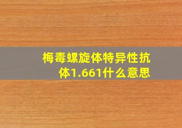 梅毒螺旋体特异性抗体1.661什么意思