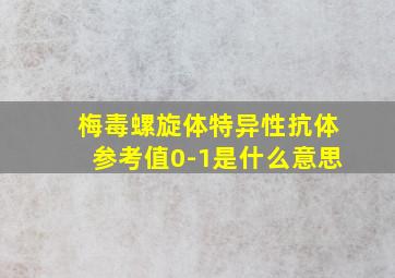 梅毒螺旋体特异性抗体参考值0-1是什么意思