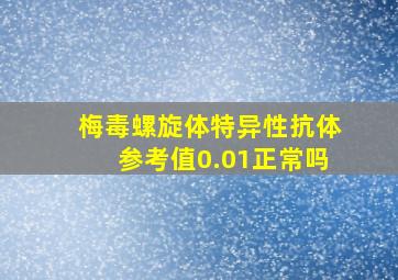 梅毒螺旋体特异性抗体参考值0.01正常吗