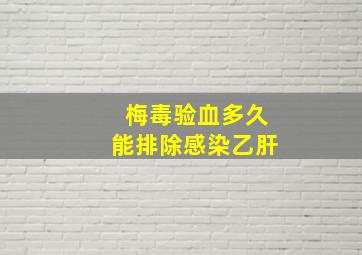 梅毒验血多久能排除感染乙肝