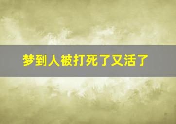 梦到人被打死了又活了