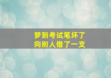 梦到考试笔坏了向别人借了一支