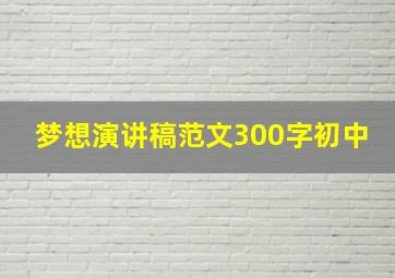 梦想演讲稿范文300字初中