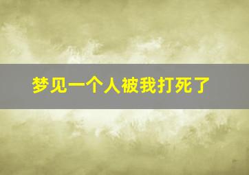 梦见一个人被我打死了