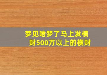 梦见啥梦了马上发横财500万以上的横财