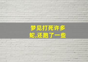 梦见打死许多蛇,还跑了一些