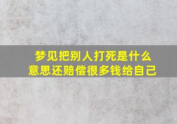 梦见把别人打死是什么意思还赔偿很多钱给自己