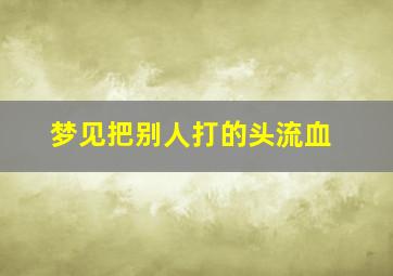 梦见把别人打的头流血