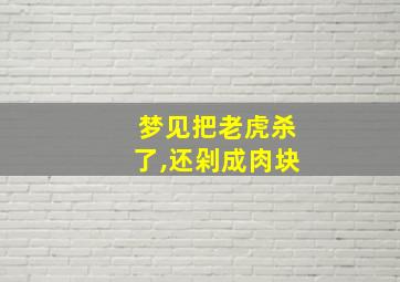 梦见把老虎杀了,还剁成肉块