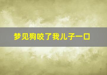 梦见狗咬了我儿子一口