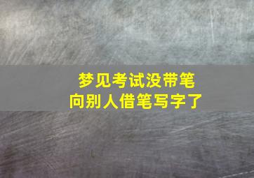 梦见考试没带笔向别人借笔写字了