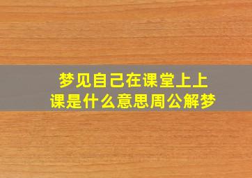 梦见自己在课堂上上课是什么意思周公解梦