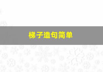 梯子造句简单