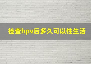 检查hpv后多久可以性生活