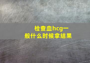 检查血hcg一般什么时候拿结果