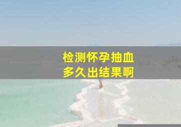 检测怀孕抽血多久出结果啊