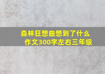 森林狂想曲想到了什么作文300字左右三年级