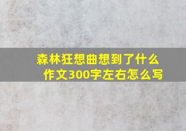 森林狂想曲想到了什么作文300字左右怎么写