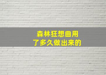 森林狂想曲用了多久做出来的